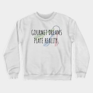 Food and Cooking Gourmet dreams plate reality Crewneck Sweatshirt